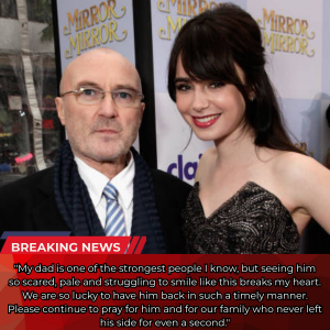 EMOTIONAL UPDATE — LILY COLLINS SPEAKS FROM THE HEART ABOUT HER FATHER PHIL COLLINS